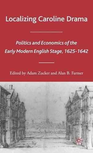 Localizing Caroline Drama: Politics and Economics of the Early Modern English Stage, 1625-1642 (Early Modern Cultural Studies 1500–1700)