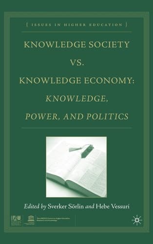 Knowledge Society vs. Knowledge Economy: Knowledge, Power, and Politics (Issues in Higher Education)