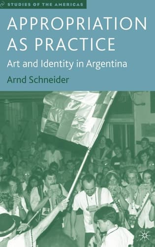 Appropriation as Practice Art and Identity in Argentina