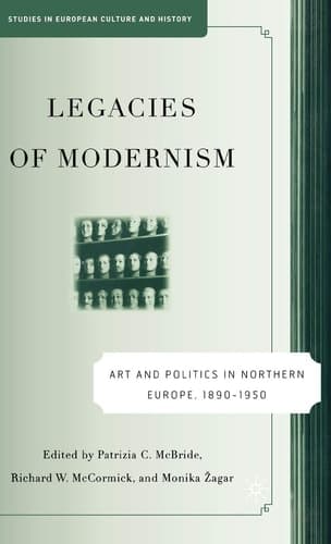 Legacies of Modernism Art and Politics in Northern Europe, 1890-1950