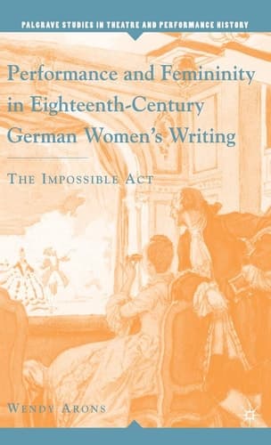 Performance and Femininity in Eighteenth-Century German Women's Writing The Impossible Act