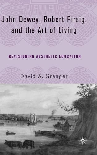 John Dewey, Robert Pirsig, and the Art of Living Revisioning Aesthetic Education