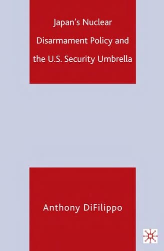 Japan's Nuclear Disarmament Policy and the U.S. Security Umbrella