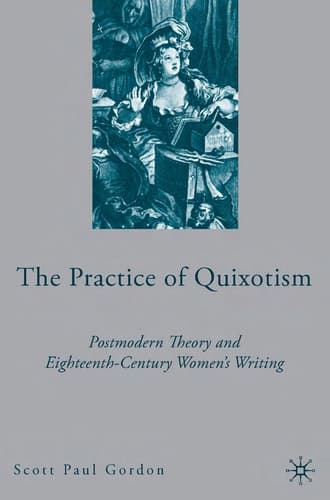The Practice of Quixotism Postmodern Theory and Eighteenth-Century Women's Writing