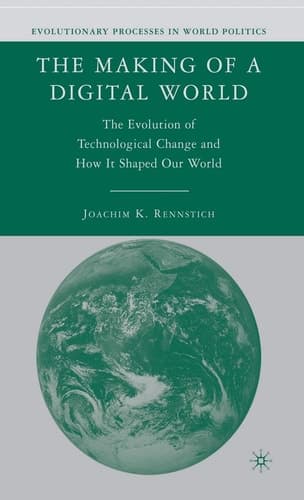 The Making of a Digital World The Evolution of Technological Change and How It Shaped Our World
