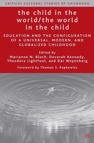 The Child in the World/The World in the Child Education and the Configuration of a Universal, Modern, and Globalized Childhood