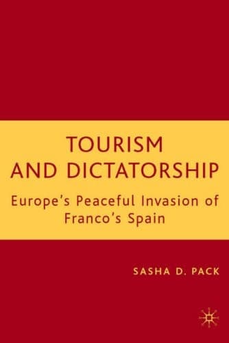 Tourism and Dictatorship Europe's Peaceful Invasion of Franco's Spain
