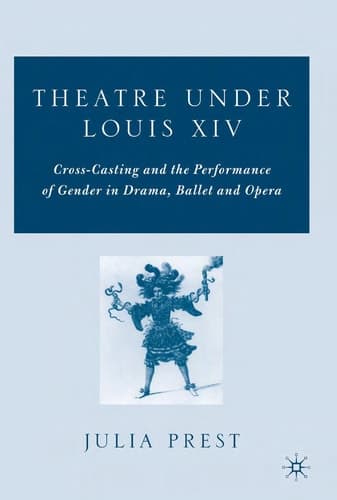 Theatre Under Louis XIV: Cross-Casting and the Performance of Gender in Drama, Ballet, and Opera