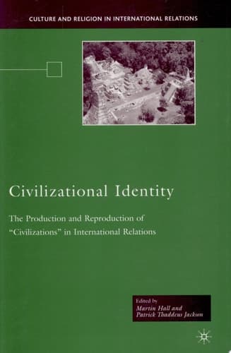 Civilizational Identity The Production and Reproduction of "Civilizations" in International Relations