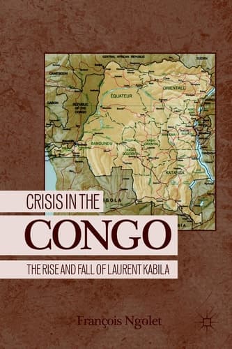 Crisis in the Congo The Rise and Fall of Laurent Kabila