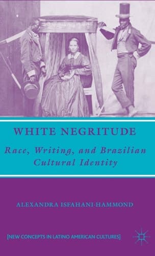 White Negritude Race, Writing, and Brazilian Cultural Identity