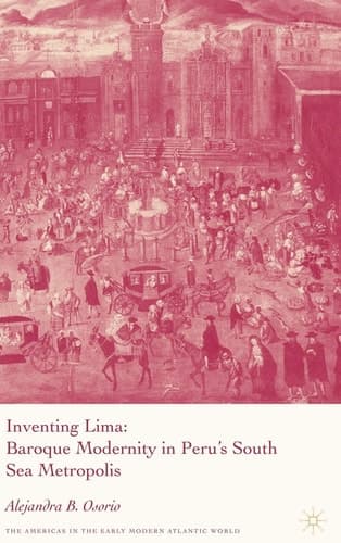 Inventing Lima Baroque Modernity in Peru's South Sea Metropolis