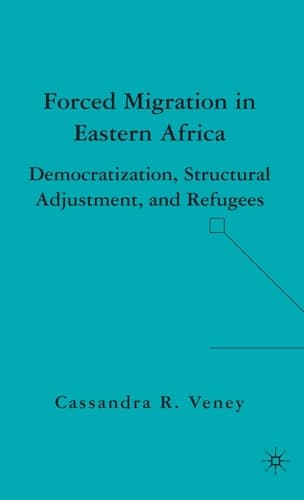 Forced Migration in Eastern Africa Democratization, Structural Adjustment, and Refugees