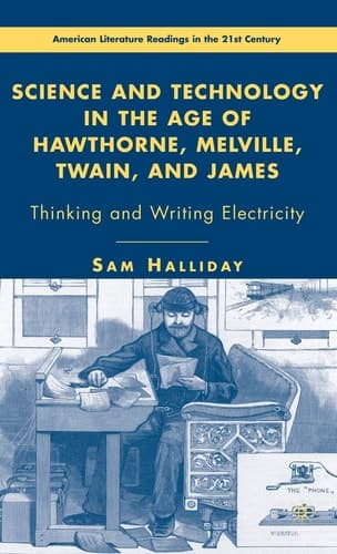 Science and Technology in the Age of Hawthorne, Melville, Twain, and James Thinking and Writing Electricity