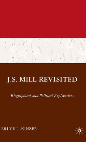 J.S. Mill Revisited Biographical and Political Explorations