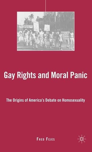 Gay Rights and Moral Panic The Origins of America's Debate on Homosexuality