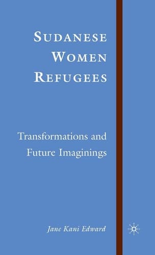 Sudanese Women Refugees Transformations and Future Imaginings