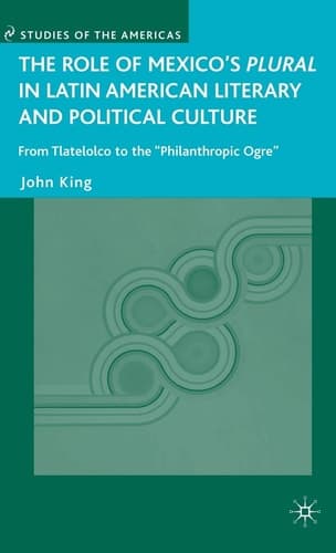 The Role of Mexico's Plural in Latin American Literary and Political Culture From Tlatelolco to the "Philanthropic Ogre"