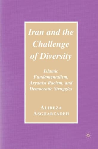 Iran and the Challenge of Diversity Islamic Fundamentalism, Aryanist Racism, and Democratic Struggles