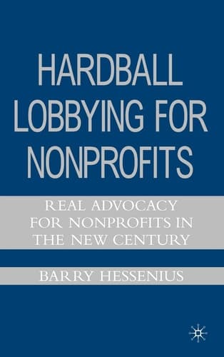 Hardball Lobbying for Nonprofits Real Advocacy for Nonprofits in the New Century