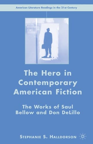 The Hero in Contemporary American Fiction The Works of Saul Bellow and Don DeLillo