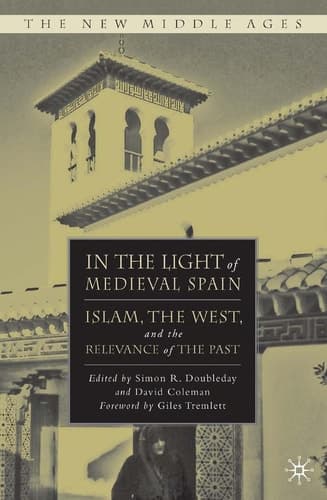 In the Light of Medieval Spain Islam, the West, and the Relevance of the Past