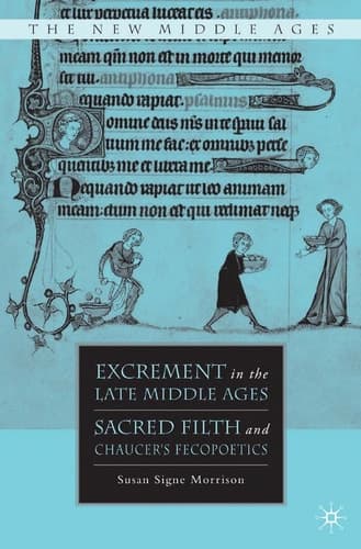 Excrement in the Late Middle Ages Sacred Filth and Chaucer’s Fecopoetics