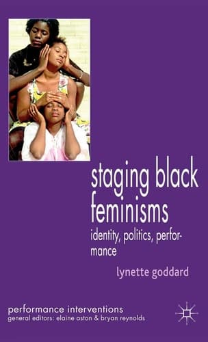 Staging Black Feminisms Identity, Politics, Performance
