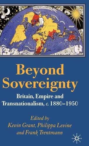 Beyond Sovereignty Britain, Empire and Transnationalism, c.1880-1950