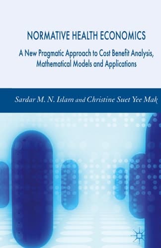 Normative Health Economics A New Pragmatic Approach to Cost Benefit Analysis, Mathematical Models and Applications