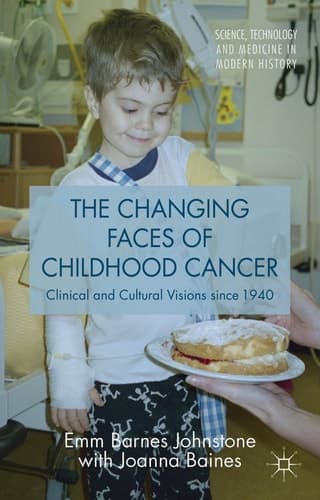 The Changing Faces of Childhood Cancer: Clinical and Cultural Visions since 1940 (Science, Technology and Medicine in Modern History)