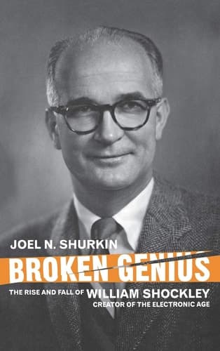 Broken Genius The Rise and Fall of William Shockley, Creator of the Electronic Age