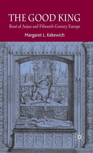 The Good King: René of Anjou and Fifteenth Century Europe