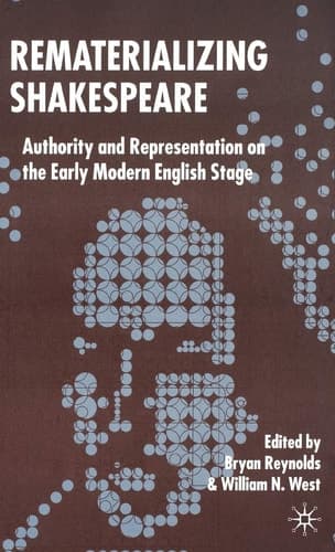 Rematerializing Shakespeare Authority and Representation on the Early Modern English Stage