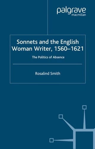 Sonnets and the English Woman Writer, 1560-1621 The Politics of Absence