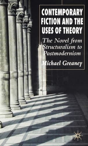 Contemporary Fiction and the Uses of Theory The Novel from Structuralism to Postmodernism