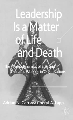 Leadership is a Matter of Life and Death The Psychodynamics of Eros and Thanatos Working in Organisations