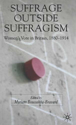 Suffrage Outside Suffragism Britain 1880-1914