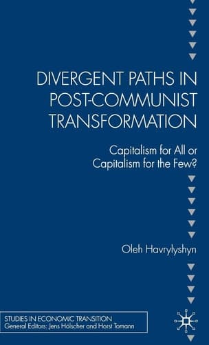 Divergent Paths in Post-Communist Transformation Capitalism for All or Capitalism for the Few?
