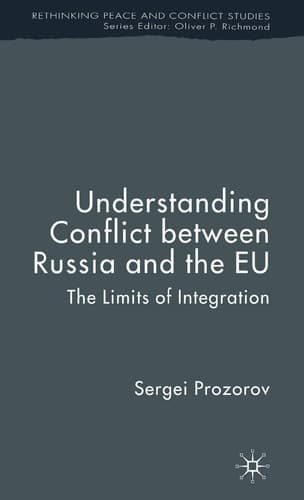 Understanding Conflict Between Russia and the EU The Limits of Integration