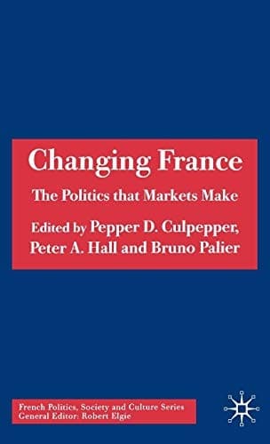 Changing France The Politics that Markets Make