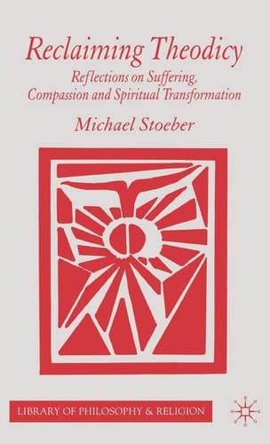 Reclaiming Theodicy Reflections on Suffering, Compassion and Spiritual Transformation