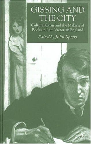 Gissing and the City Cultural Crisis and the Making of Books in Late-Victorian England