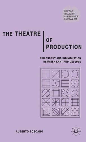 The Theatre of Production Philosophy and Individuation Between Kant and Deleuze
