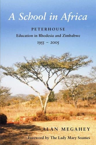 A School in Africa Peterhouse. Education in Rhodesia and Zimbabwe1955-2005