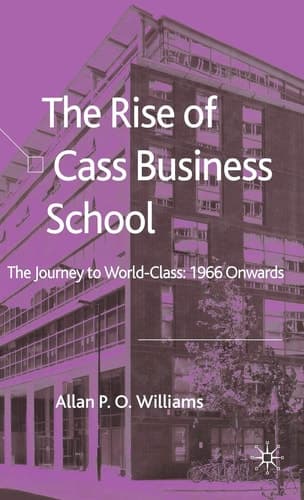The Rise of Cass Business School The Journey to World-Class: 1966 Onwards
