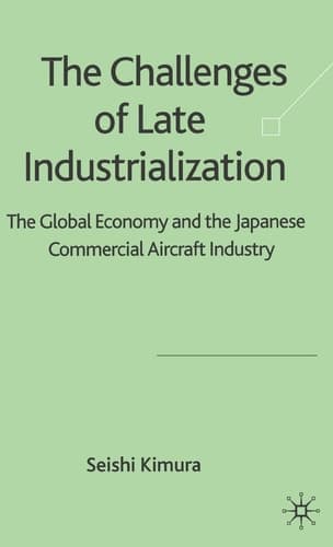 The Challenge of Late Industrialization The Global Economy and the Japanese Commercial Aircraft Industry