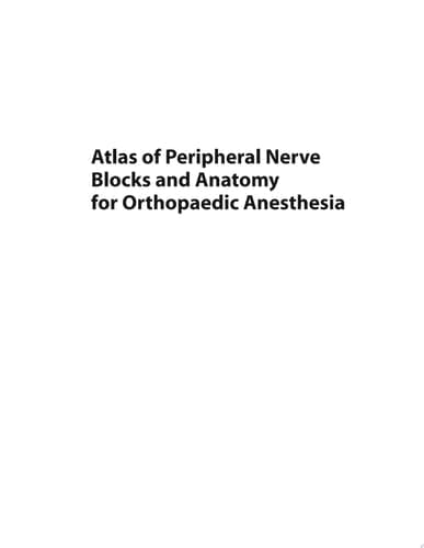 Atlas of Peripheral Nerve Blocks and Anatomy for Orthopaedic Anesthesia