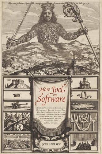 More Joel on Software Further Thoughts on Diverse and Occasionally Related Matters That Will Prove of Interest to Software Developers, Designers, and Managers, and to Those Who, Whether by Good Fortune or Ill Luck, Work with Them in Some Capacity