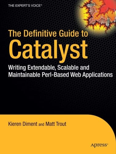 The Definitive Guide to Catalyst Writing Extensible, Scalable and Maintainable Perl-Based Web Applications